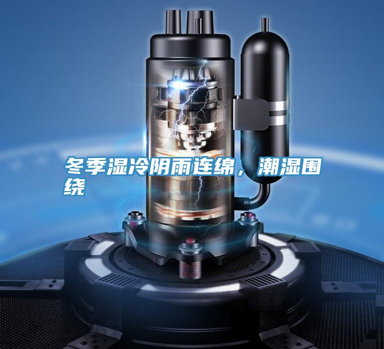 冬季湿冷阴雨连绵，潮湿围绕