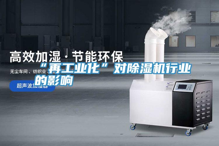 “再工业化”对抖音成人版下载行业的影响