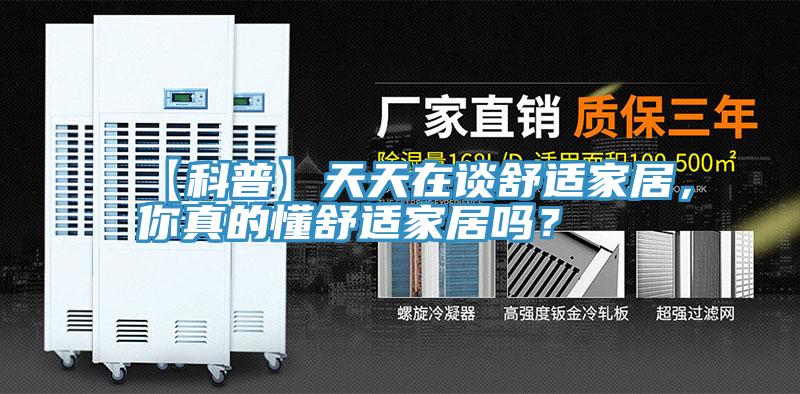 【科普】天天在谈舒适家居，你真的懂舒适家居吗？