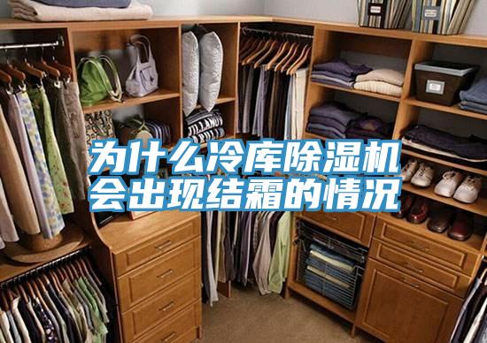 为什么冷库抖音成人版下载会出现结霜的情况