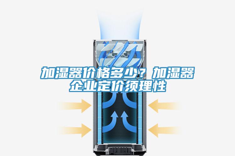 加湿器价格多少？加湿器企业定价须理性