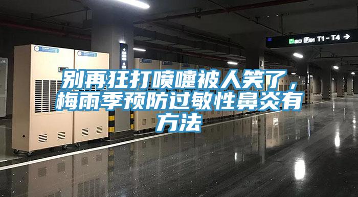 别再狂打喷嚏被人笑了，梅雨季预防过敏性鼻炎有方法