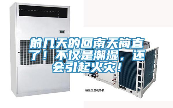 前几天的回南天简直了！不仅是潮湿，还会引起火灾！