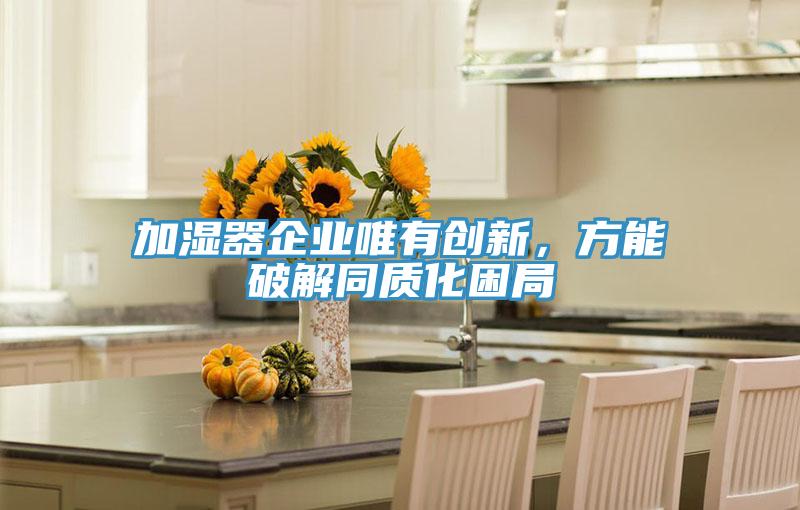 加湿器企业唯有创新，方能破解同质化困局