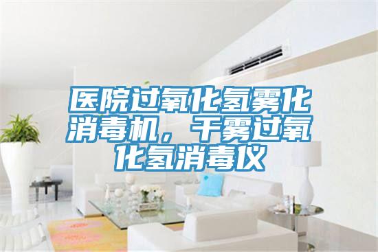 医院过氧化氢雾化消毒机，干雾过氧化氢消毒仪