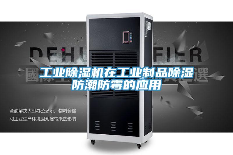 工业抖音成人版下载在工业制品除湿防潮防霉的应用