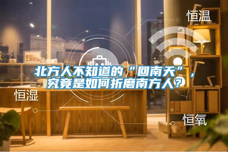 北方人不知道的“回南天”，究竟是如何折磨南方人？