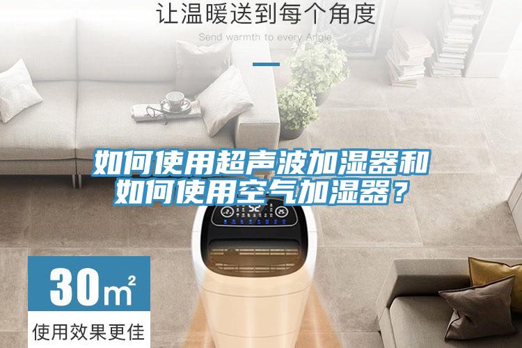 如何使用超声波加湿器和如何使用空气加湿器？