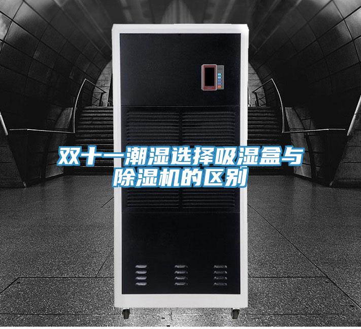 双十一潮湿选择吸湿盒与抖音成人版下载的区别