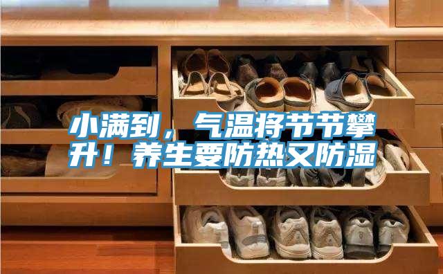 小满到，气温将节节攀升！养生要防热又防湿