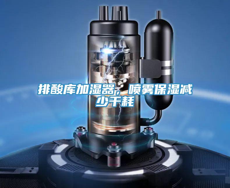 排酸库加湿器，喷雾保湿减少干耗