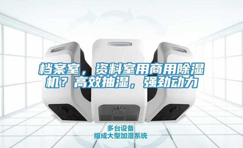 档案室，资料室用商用抖音成人版下载？高效抽湿，强劲动力