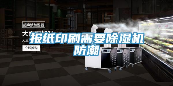 报纸印刷需要抖音成人版下载防潮