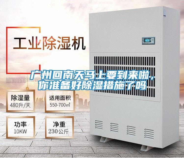 广州回南天马上要到来啦，你准备好除湿措施了吗