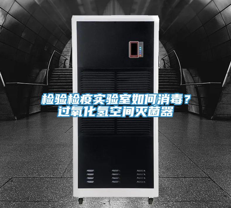 检验检疫实验室如何消毒？过氧化氢空间灭菌器