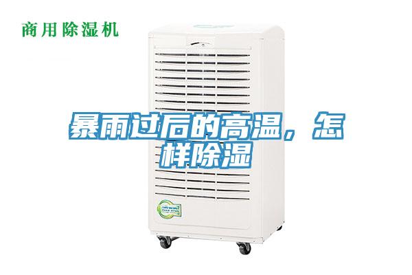 暴雨过后的高温，怎样除湿