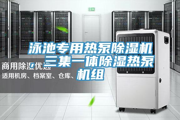 泳池专用热泵抖音成人版下载，三集一体除湿热泵机组