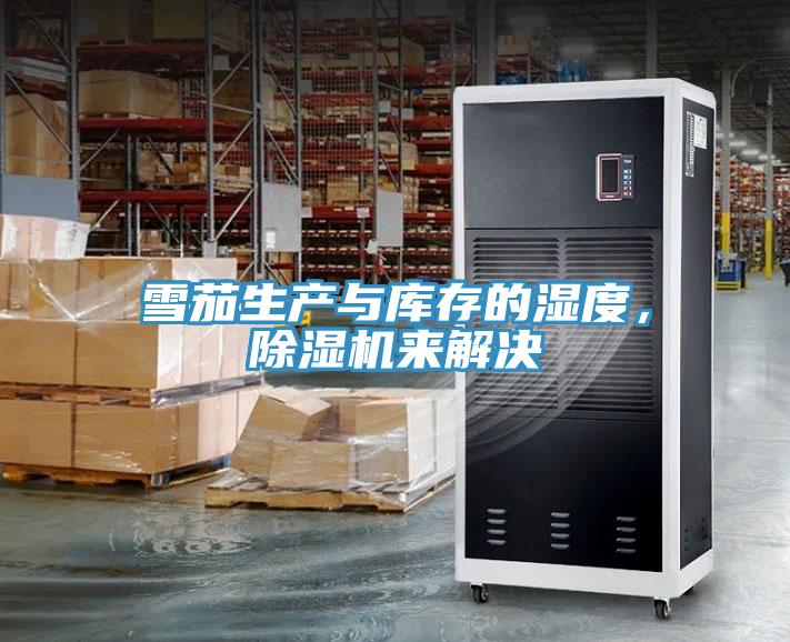 雪茄生产与库存的湿度，抖音成人版下载来解决