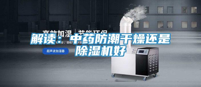 解读：中药防潮干燥还是抖音成人版下载好