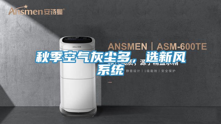 秋季空气灰尘多，选新风系统