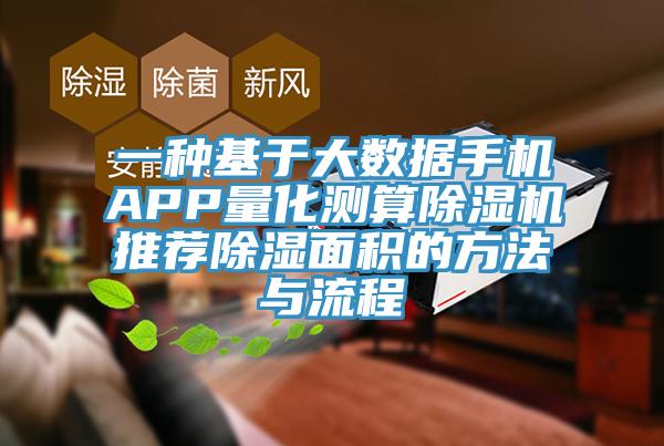 一种基于大数据手机APP量化测算抖音成人版下载推荐除湿面积的方法与流程