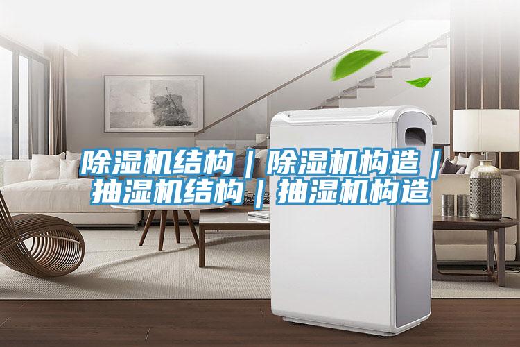 抖音成人版下载结构｜抖音成人版下载构造｜抽湿机结构｜抽湿机构造