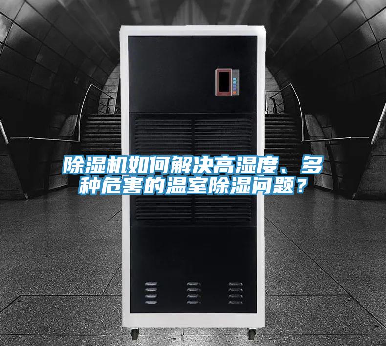 抖音成人版下载如何解决高湿度、多种危害的温室除湿问题？