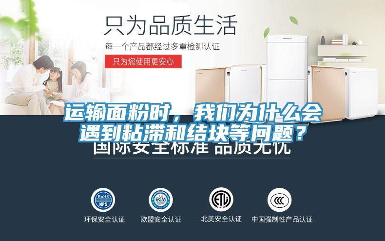 运输面粉时，抖音成人版在线观看为什么会遇到粘滞和结块等问题？