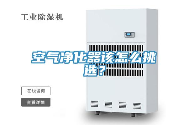 空气净化器该怎么挑选？