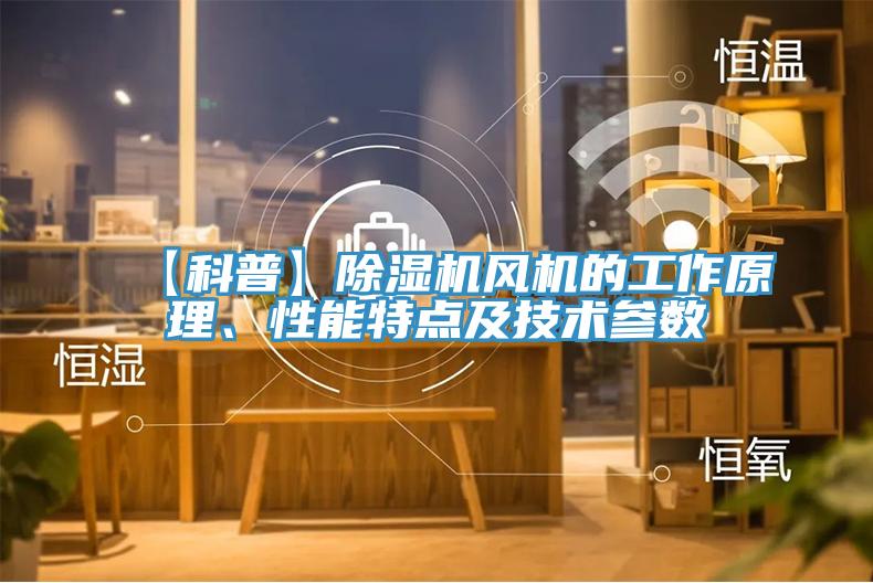 【科普】抖音成人版下载风机的工作原理、性能特点及技术参数