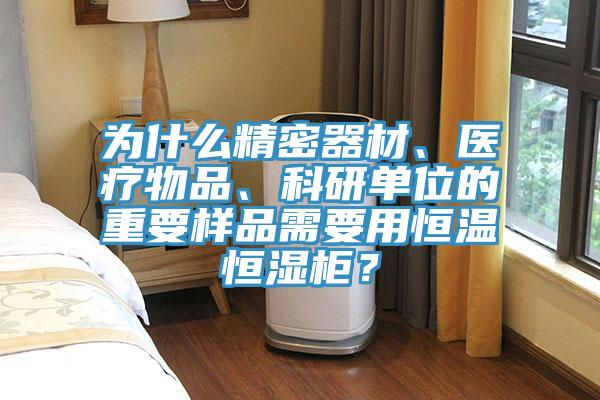 为什么精密器材、医疗物品、科研单位的重要样品需要用恒温恒湿柜？