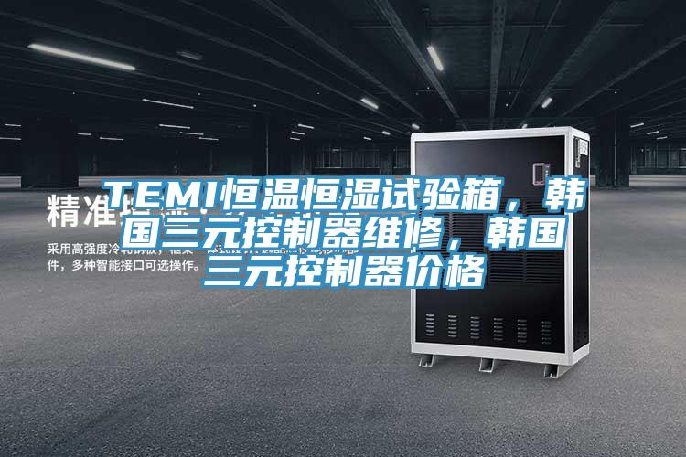 TEMI恒温恒湿试验箱，韩国三元控制器维修，韩国三元控制器价格