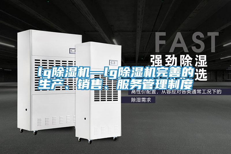 lg抖音成人版下载—lg抖音成人版下载完善的生产、销售、服务管理制度