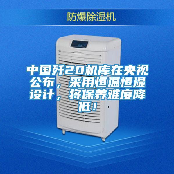 中国歼20机库在央视公布，采用恒温恒湿设计，将保养难度降低！