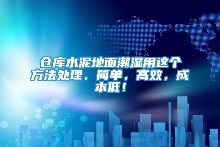 仓库水泥地面潮湿用这个方法处理，简单，高效，成本低！