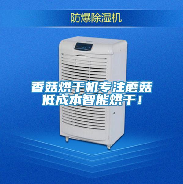 香菇烘干机专注蘑菇低成本智能烘干！