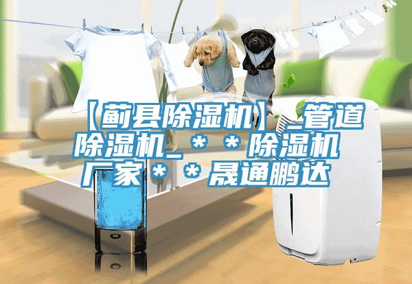 【蓟县抖音成人版下载】_管道抖音成人版下载_＊＊抖音成人版下载厂家＊＊晟通鹏达