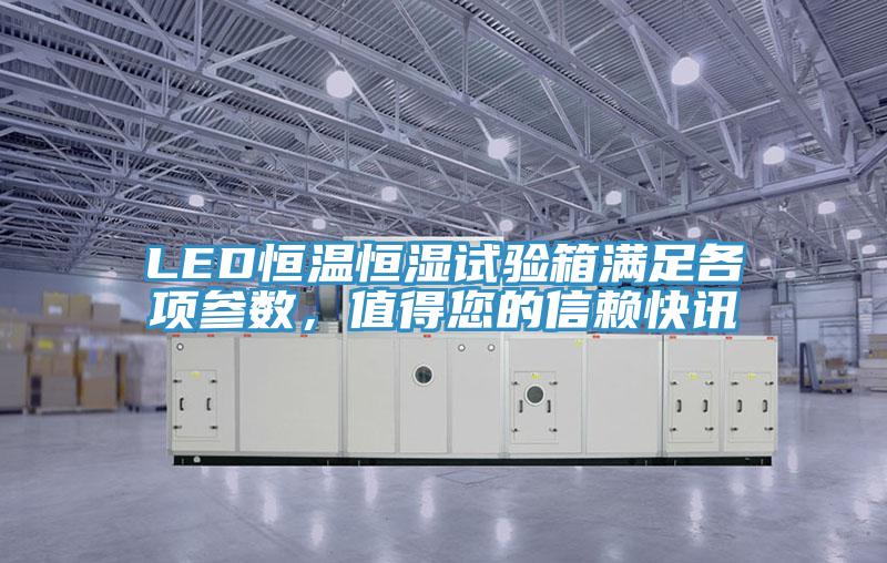 LED恒温恒湿试验箱满足各项参数，值得您的信赖快讯