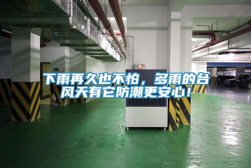 下雨再久也不怕，多雨的台风天有它防潮更安心！