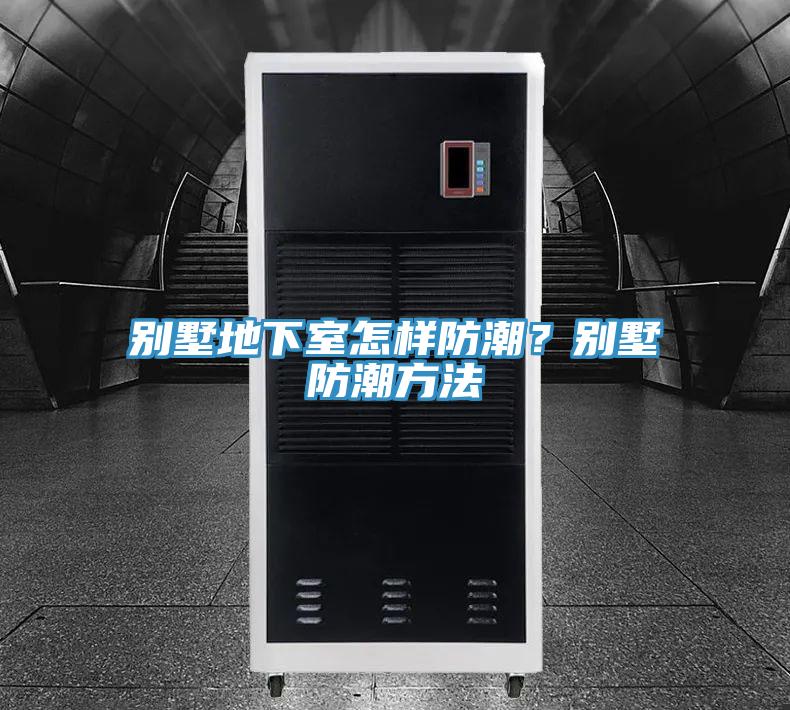 别墅地下室怎样防潮？别墅防潮方法