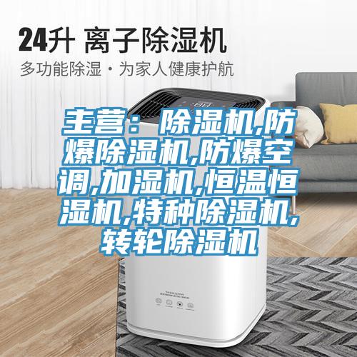 主营：抖音成人版下载,防爆抖音成人版下载,防爆空调,加湿机,恒温恒湿机,特种抖音成人版下载,转轮抖音成人版下载