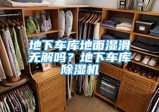 地下车库地面湿滑无解吗？地下车库抖音成人版下载