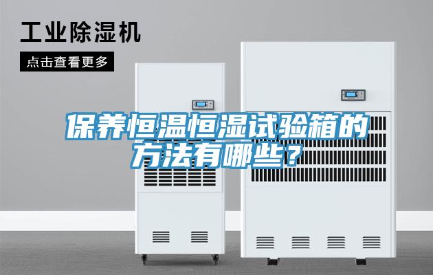 保养恒温恒湿试验箱的方法有哪些？