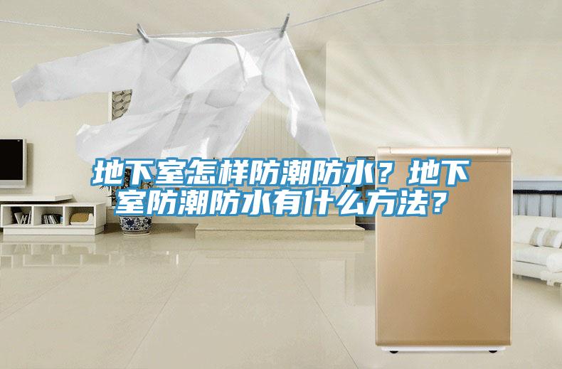 地下室怎样防潮防水？地下室防潮防水有什么方法？