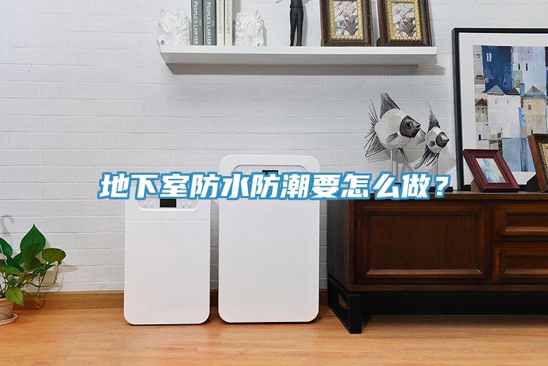 地下室防水防潮要怎么做？