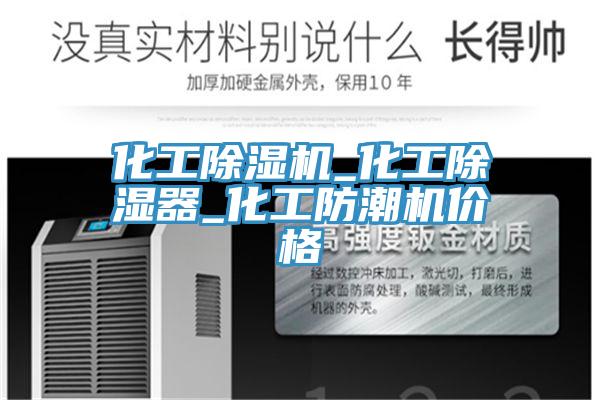 化工抖音成人版下载_化工除湿器_化工防潮机价格