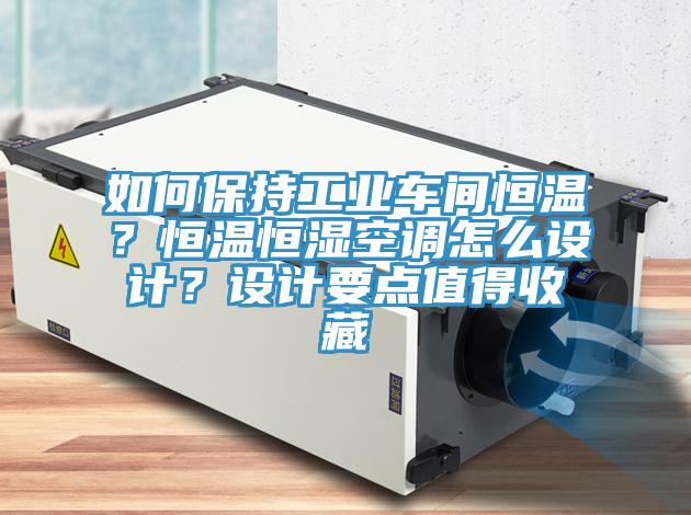 如何保持工业车间恒温？恒温恒湿空调怎么设计？设计要点值得收藏