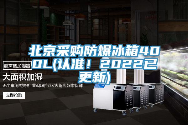 北京采购防爆冰箱400L(认准！2022已更新)