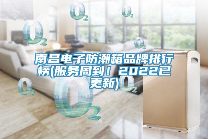 南昌电子防潮箱品牌排行榜(服务周到！2022已更新)