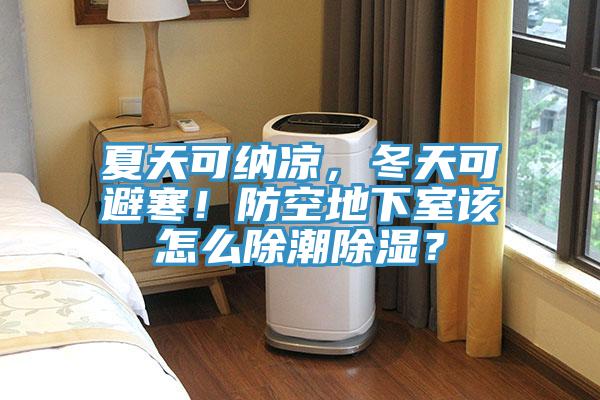 夏天可纳凉，冬天可避寒！防空地下室该怎么除潮除湿？